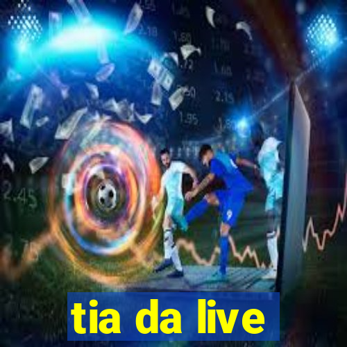 tia da live